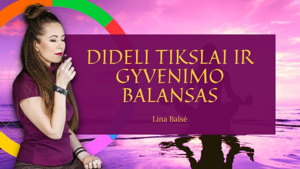 Dideli tikslai ir gyvenimo balansas