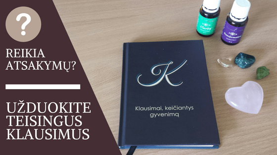 Norite gauti atsakymus - užduokite teisingus klausimus